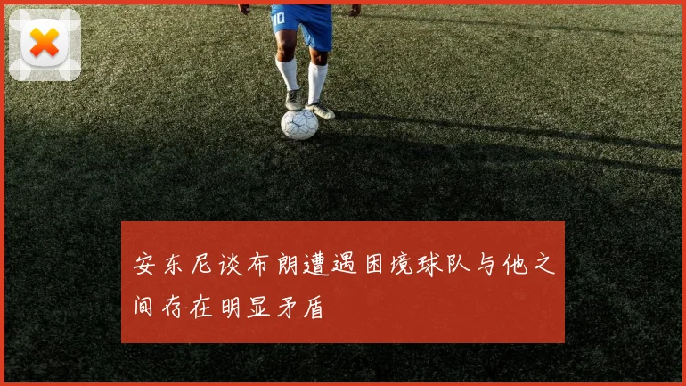 安东尼谈布朗遭遇困境球队与他之间存在明显矛盾